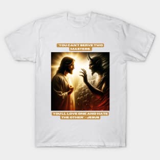 "You can't serve two masters. You'll love one and hate the other" - Jesus T-Shirt